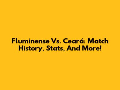 Fluminense Vs. Ceará: Match History, Stats, And More!