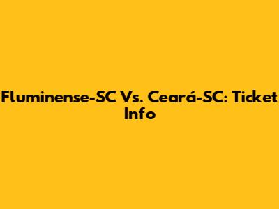 Fluminense-SC Vs. Ceará-SC: Ticket Info