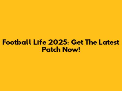 Football Life 2025: Get The Latest Patch Now!