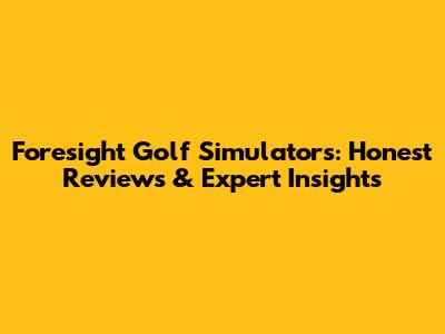 Foresight Golf Simulators: Honest Reviews & Expert Insights