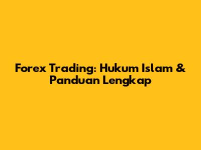 Forex Trading: Hukum Islam & Panduan Lengkap