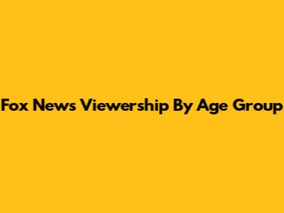 Fox News Viewership By Age Group