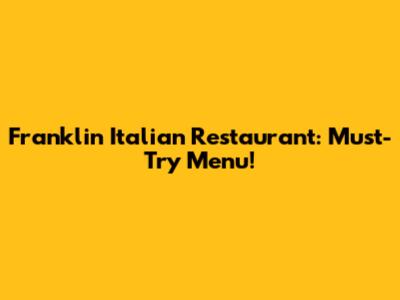 Franklin Italian Restaurant: Must-Try Menu!