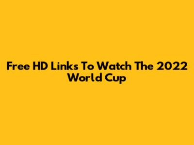 Free HD Links To Watch The 2022 World Cup