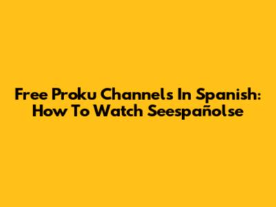 Free Proku Channels In Spanish: How To Watch Seespañolse