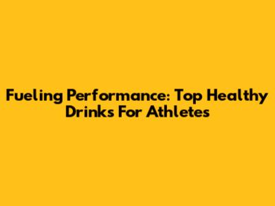 Fueling Performance: Top Healthy Drinks For Athletes