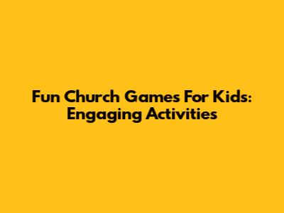 Fun Church Games For Kids: Engaging Activities