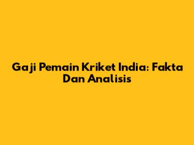 Gaji Pemain Kriket India: Fakta Dan Analisis