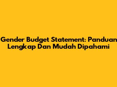 Gender Budget Statement: Panduan Lengkap Dan Mudah Dipahami