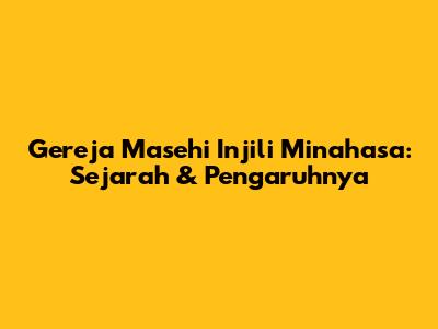 Gereja Masehi Injili Minahasa: Sejarah & Pengaruhnya