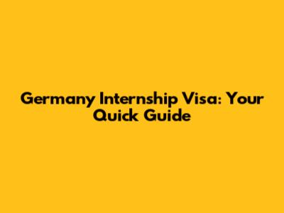 Germany Internship Visa: Your Quick Guide
