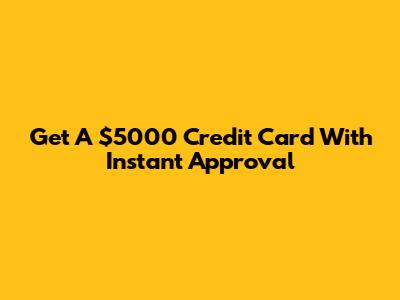 Get A $5000 Credit Card With Instant Approval