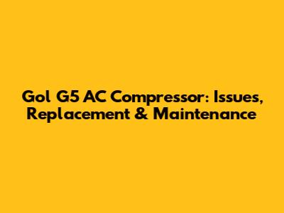 Gol G5 AC Compressor: Issues, Replacement & Maintenance