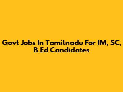 Govt Jobs In Tamilnadu For IM, SC, B.Ed Candidates