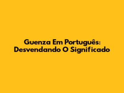 Guenza Em Português: Desvendando O Significado
