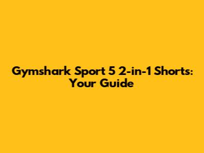 Gymshark Sport 5" 2-in-1 Shorts: Your Guide