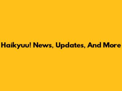 Haikyuu! News, Updates, And More