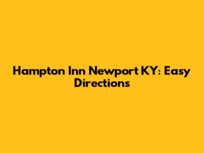 Hampton Inn Newport KY: Easy Directions