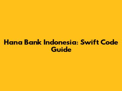 Hana Bank Indonesia: Swift Code Guide