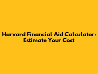 Harvard Financial Aid Calculator: Estimate Your Cost