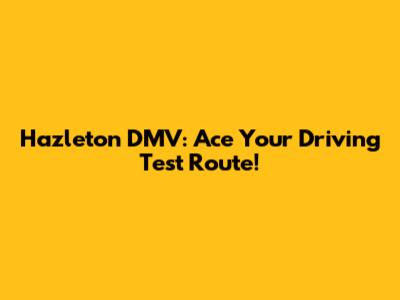 Hazleton DMV: Ace Your Driving Test Route!