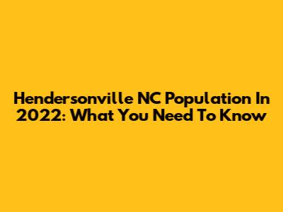 Hendersonville NC Population In 2022: What You Need To Know