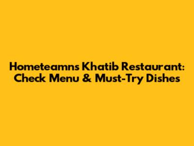 Hometeamns Khatib Restaurant: Check Menu & Must-Try Dishes