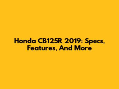 Honda CB125R 2019: Specs, Features, And More