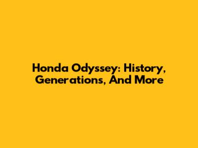 Honda Odyssey: History, Generations, And More