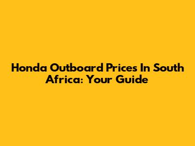 Honda Outboard Prices In South Africa: Your Guide