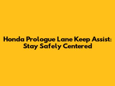 Honda Prologue Lane Keep Assist: Stay Safely Centered