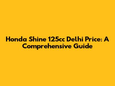 Honda Shine 125cc Delhi Price: A Comprehensive Guide