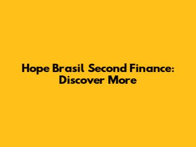 Hope Brasil Second Finance: Discover More