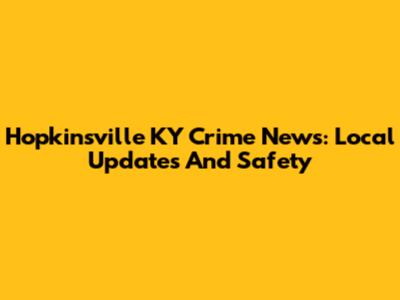 Hopkinsville KY Crime News: Local Updates And Safety