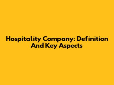 Hospitality Company: Definition And Key Aspects