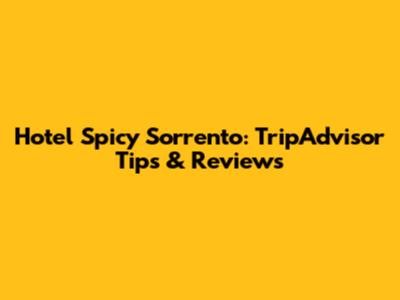 Hotel Spicy Sorrento: TripAdvisor Tips & Reviews