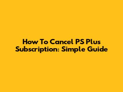 How To Cancel PS Plus Subscription: Simple Guide