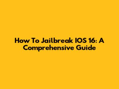 How To Jailbreak IOS 16: A Comprehensive Guide