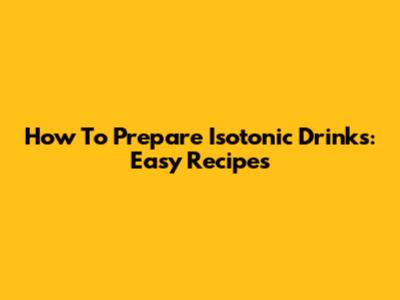 How To Prepare Isotonic Drinks: Easy Recipes