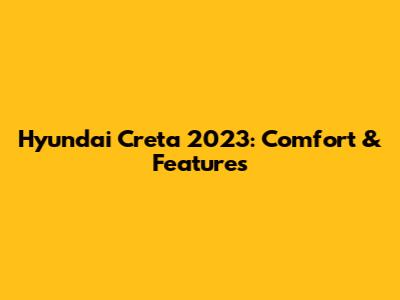 Hyundai Creta 2023: Comfort & Features