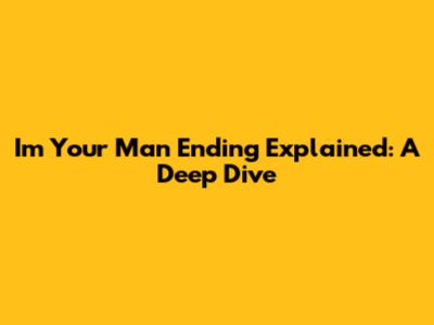 I'm Your Man Ending Explained: A Deep Dive
