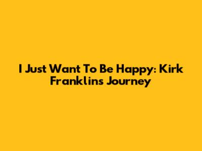 I Just Want To Be Happy: Kirk Franklin's Journey