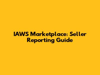 IAWS Marketplace: Seller Reporting Guide