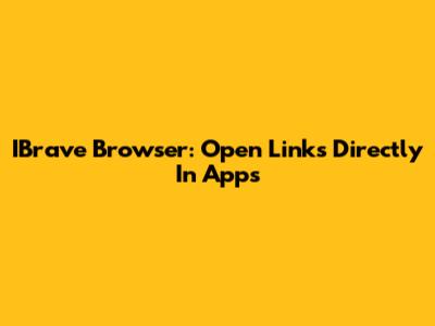 IBrave Browser: Open Links Directly In Apps