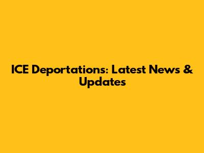ICE Deportations: Latest News & Updates