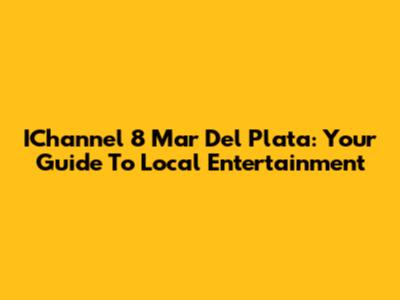 IChannel 8 Mar Del Plata: Your Guide To Local Entertainment