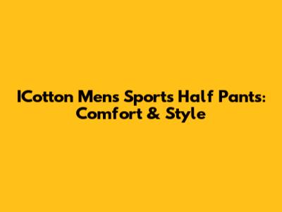 ICotton Men's Sports Half Pants: Comfort & Style
