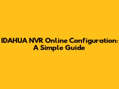 IDAHUA NVR Online Configuration: A Simple Guide