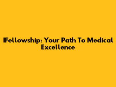 IFellowship: Your Path To Medical Excellence
