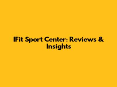 IFit Sport Center: Reviews & Insights